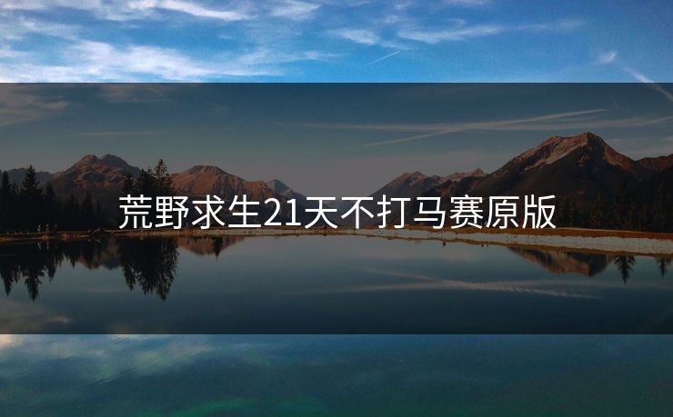 荒野求生21天不打马赛原版 荒野求生21天不打马赛原版